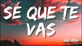 HA-ASH - Sé Que Te Vas ( Letra/Lyrics)