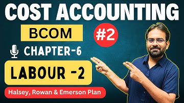 Cost Accounting Chapter-5 | Labour :- Halsey, Rowan, Emerson Plan  | CWG for BCOM