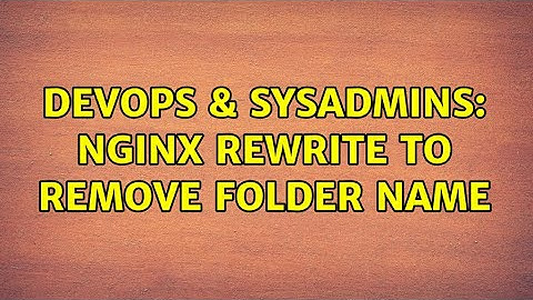 DevOps & SysAdmins: Nginx rewrite to remove folder name