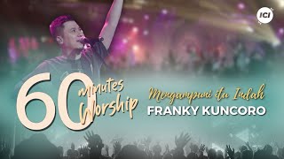 LIVE 60 MINUTES WORSHIP - MENGAMPUNI ITU INDAH feat Franky Kuncoro & ICI Worship