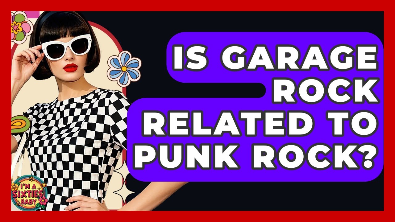 Is Garage Rock Related To Punk Rock? - I'm a 60s Baby
