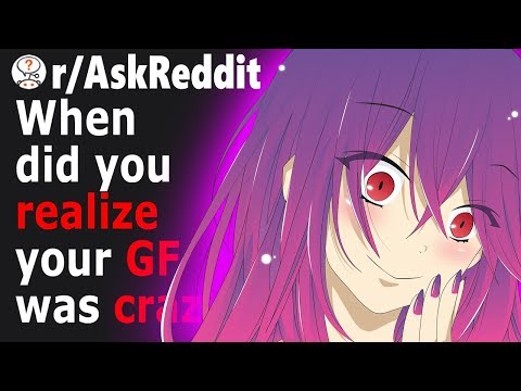 Men Realize Their GIRLFRIEND is Crazy (r/AskReddit)