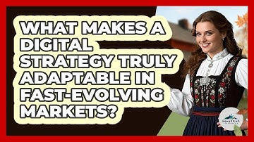 What Makes A Digital Strategy Truly Adaptable In Fast-evolving Markets? - Unmapping Scandinavia