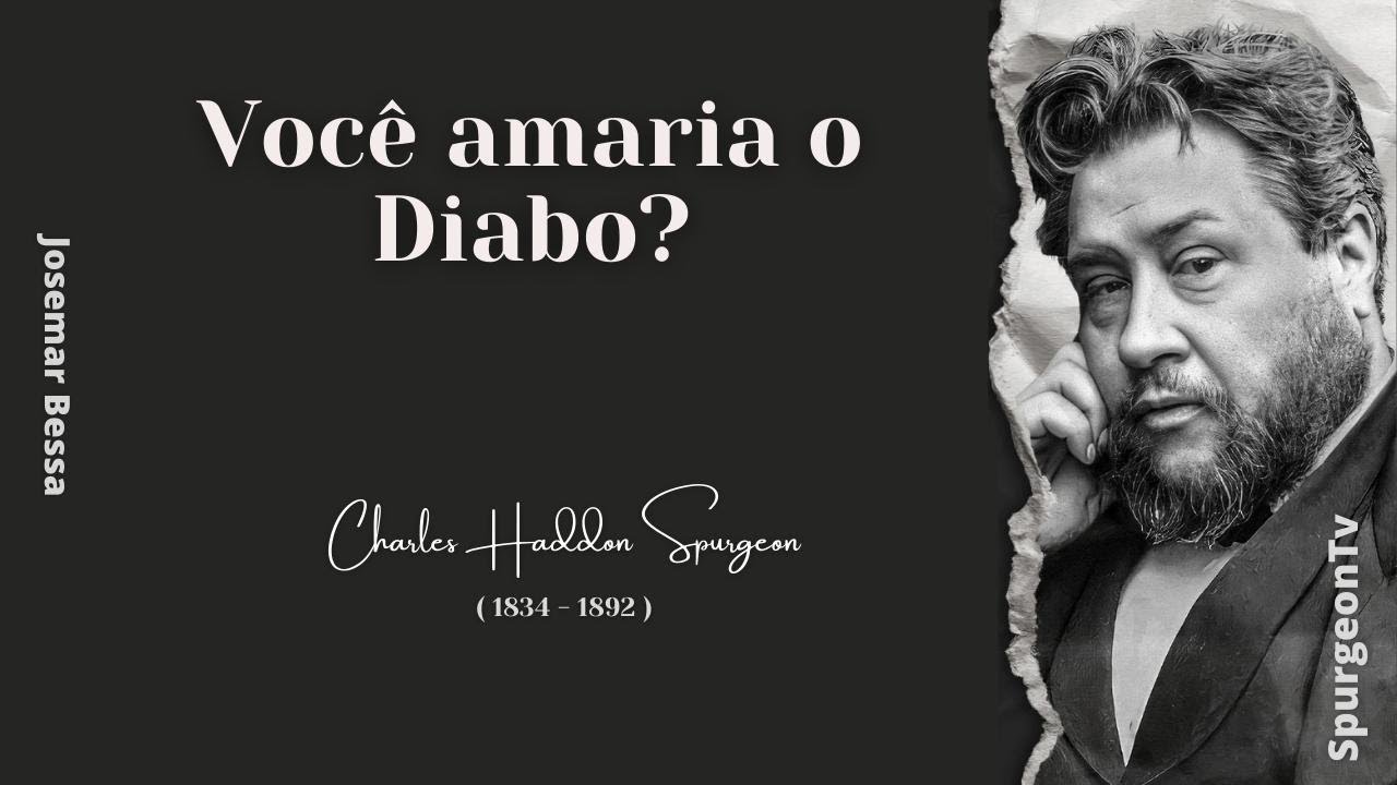 Você amaria o Diabo?  | C. H. Spurgeon ( 1834 - 1892 )
