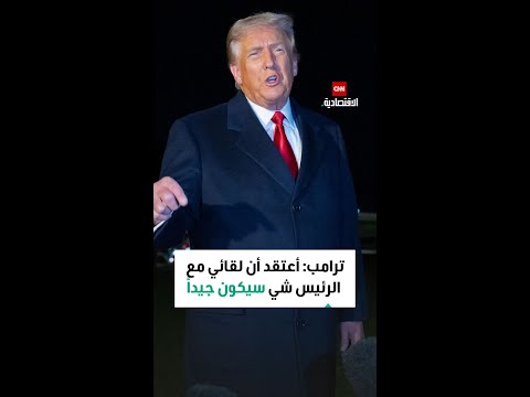 ترامب أعتقد أن لقائي مع الرئيس شي سيكون جيدا