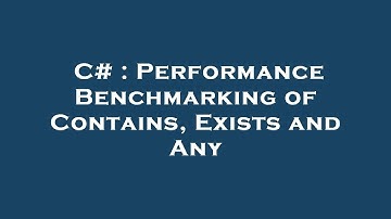 C# : Performance Benchmarking of Contains, Exists and Any