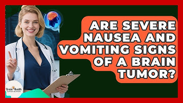 Are Severe Nausea And Vomiting Signs Of A Brain Tumor? - Brain Health Support Network