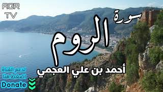 سورة الروم - بصوت الشيخ احمد العجمي