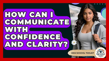 How Can I Communicate With Confidence And Clarity? - High School Toolkit