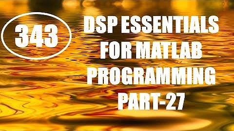 CME | Lecture-343 | DSP Essentials for MATLAB Programming Part-27