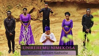 UNIREHEMU NIMEKOSA// By Ephraim Kashusha