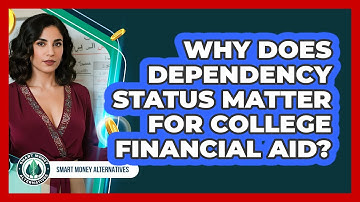 Why Does Dependency Status Matter For College Financial Aid? - Smart Money Alternatives