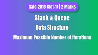 GATE 2016 Stack & Queue PYQ | Maximum Possible Number of Iterations