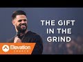 THE GIFT IN THE GRIND | Pastor Steven Furtick