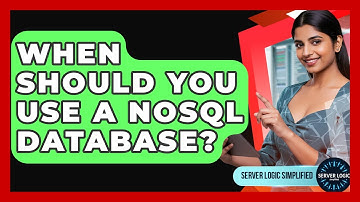 When Should You Use A NoSQL Database? - Server Logic Simplified