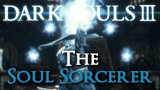 The Soul Sorcerer [Dark Souls III Comprehensive Guide]