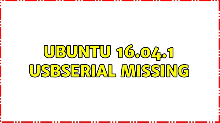 Ubuntu: Ubuntu 16.04.1 usbserial missing