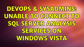 DevOps & SysAdmins: Unable to connect to sql server analysis services on windows vista