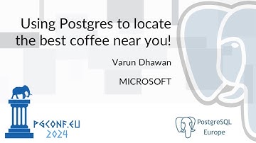 Varun Dhawan - Using Postgres to locate the best coffee near you! (PGConf.EU 2024)