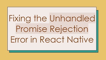 Fixing the Unhandled Promise Rejection Error in React Native