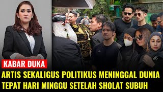 Innalillahi, Artis Sekaligus Politikus Meninggal Dunia Tepat Hari Ini Minggu Subuh