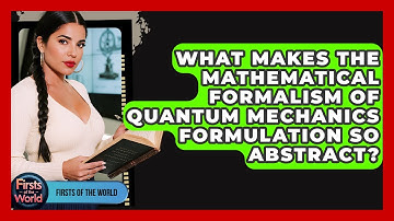 What Makes The Mathematical Formalism Of Quantum Mechanics Formulation So Abstract?