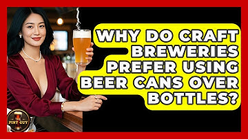 Why Do Craft Breweries Prefer Using Beer Cans Over Bottles? | The Pint Guy