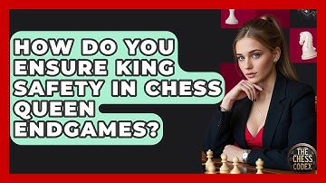 How Do You Ensure King Safety In Chess Queen Endgames? - The Chess Codex