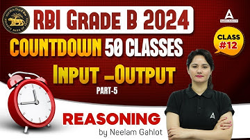 Input & Output Reasoning (Part 3) #12 | RBI Grade B Reasoning Preparation | By Neelam Gahlot
