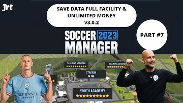 Save Data Soccer Manager 2023 v3.0.2 Full Fasilitas & Unlimited Money ( Part 7 )
