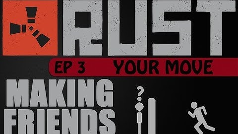 Rust Making Friends Part 3, YOUR MOVE