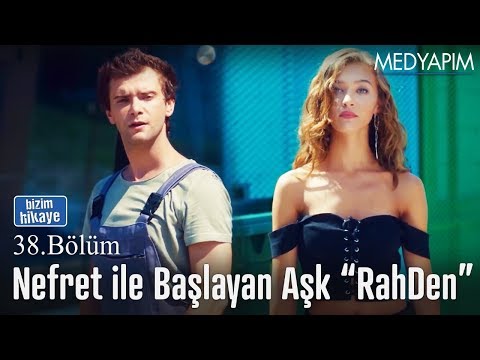 Nefret ile başlayan bir aşk RahDen - Bizim Hikaye 38. Bölüm