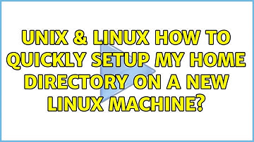 Unix & Linux: How to quickly setup my home directory on a new linux machine? (3 Solutions!!)