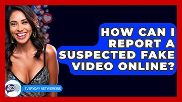 How Can I Report A Suspected Fake Video Online? - Everyday-Networking