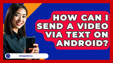 How Can I Send A Video Via Text On   Android? - Be App Savvy