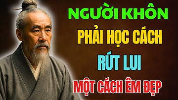CỔ NHÂN DẠY: CÀNG KHÔN càng ÍT GIAO DU, Chỉ giữ NHỮNG MỐI QUAN HỆ CÓ GIÁ TRỊ | Triết Lý Sống