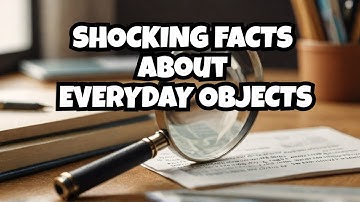 Uncommon Facts About Everyday Objects You Never Knew