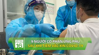 9 người có phản ứng phụ sau khi tiêm vắc xin Covid-19 | VTC16