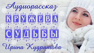 КРУЖЕВА СУДЬБЫ. Новый аудиорассказ. Ирина Кудряшова. Волшебные истории