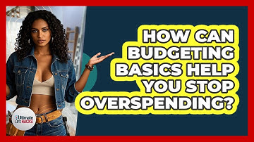 How Can Budgeting Basics Help You Stop Overspending? - Ultimate Life Hacks