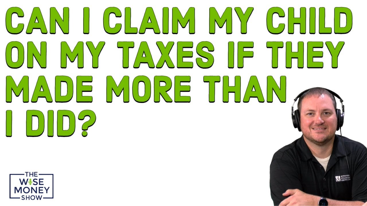 can-i-claim-my-child-on-my-taxes-if-they-made-more-money-than-i-did