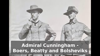 Admiral Andrew Cunningham - Boers, Beatty and Bolsheviks (Part 1)