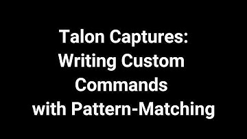 Talon Captures:  Writing Custom Commands with Pattern Matching