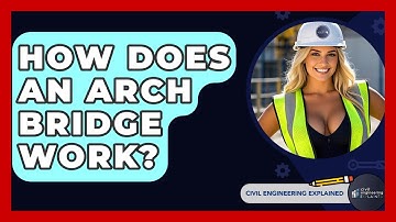 How Does An Arch Bridge Work? - Civil Engineering Explained