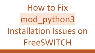 Information How to Fix mod_python3 Installation Issues on FreeSWITCH Guide