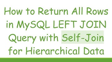 How to Return All Rows in MySQL LEFT JOIN Query with Self-Join for Hierarchical Data