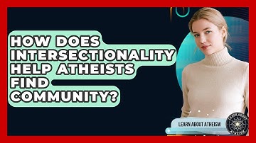 How Does Intersectionality Help Atheists Find Community? - Learn About Atheism