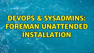 DevOps & SysAdmins: Foreman Unattended Installation (2 Solutions!!)