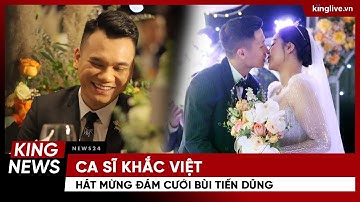 Ca sĩ Khắc Việt hát mừng đám cưới Bùi Tiến Dũng