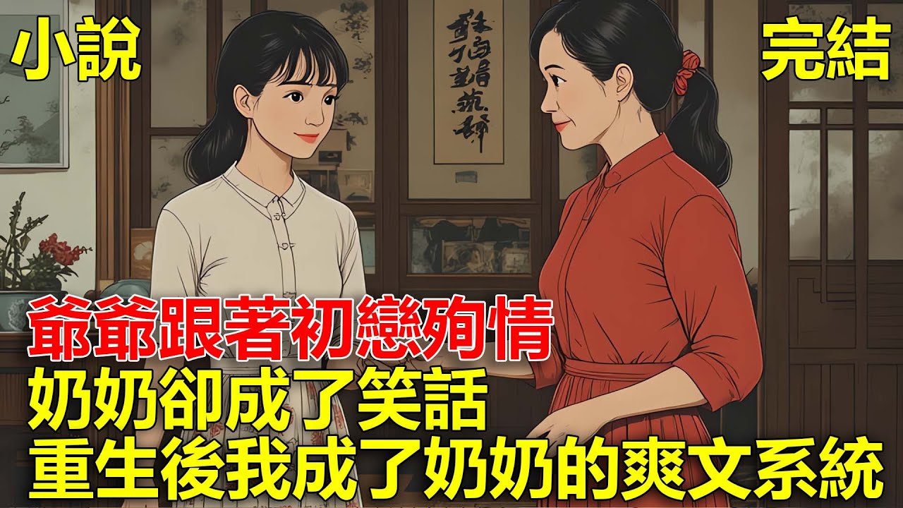 奶奶70大壽，爺爺的初戀去世，爺爺也跟著殉情，奶奶卻成了笑話，重生後，我成了奶奶的爽文系統！